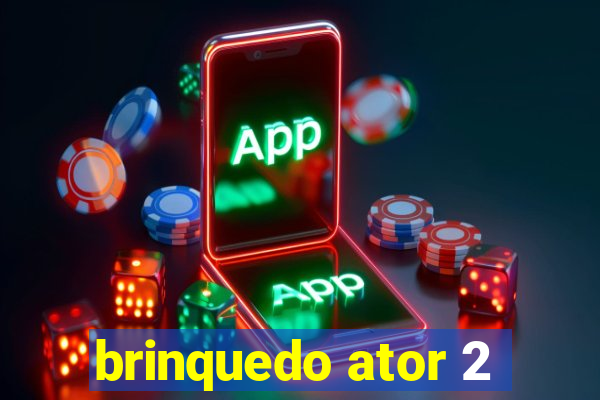 brinquedo ator 2